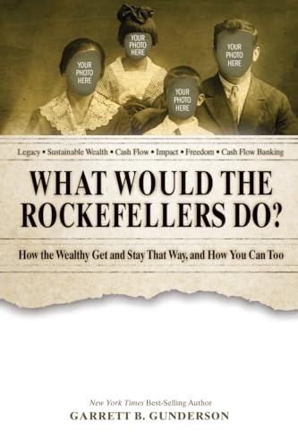 What Would the Rockefellers Do?: How the Wealthy Get and Stay That Way, and How You Can Too What Would the Rockefellers Do?: How the Wealthy Get and Stay That Way, and How You Can Too