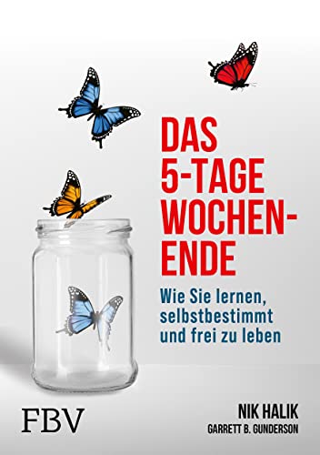 Das 5-Tage-Wochenende: Wie Sie lernen, selbstbestimmt und frei zu leben