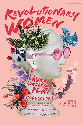 Revolutionary Women: A Lauren Gunderson Play Collection: Emilie: La Marquise du Châtelet Defends Her Life Tonight; The Revolutionists; Ada and the ... Shocks (Methuen Drama Play Collections)