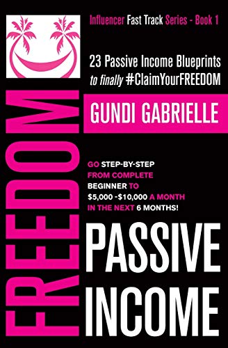 Passive Income Freedom: 23 Passive Income Blueprints: Go Step-by-Step from Complete Beginner to $5,000-10,000/mo in the next 6 Months! (Passive Income Freedom Series)