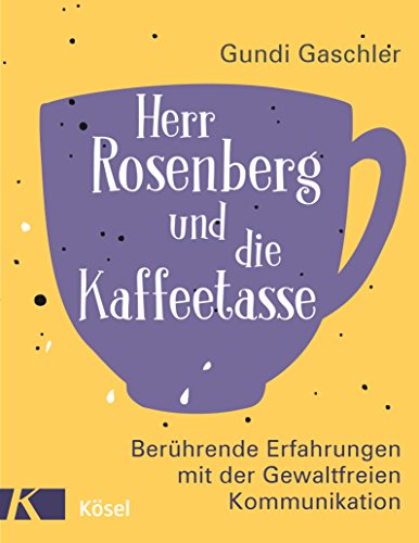 Herr Rosenberg und die Kaffeetasse: Berührende Erfahrungen mit der Gewaltfreien Kommunikation von Ksel-Verlag