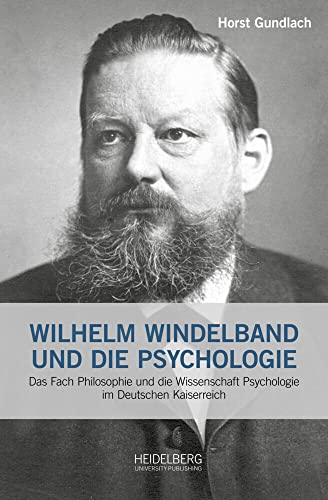 Wilhelm Windelband und die Psychologie: Das Fach Philosophie und die Wissenschaft Psychologie im Deutschen Kaiserreich Wilhelm Windelband und die Psychologie: Das Fach Philosophie und die Wissenschaft Psychologie im Deutschen Kaiserreich