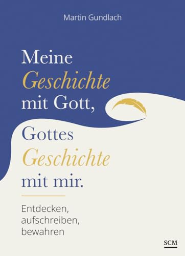 Meine Geschichte mit Gott, Gottes Geschichte mit mir: Entdecken, aufschreiben, bewahren von SCM