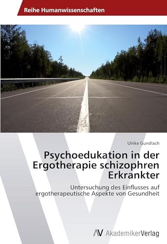 Psychoedukation in der Ergotherapie schizophren Erkrankter: Untersuchung des Einflusses auf ergotherapeutische Aspekte von Gesundheit Psychoedukation in der Ergotherapie schizophren Erkrankter: Untersuchung des Einflusses auf ergotherapeutische Aspekte von Gesundheit von AV Akademikerverlag