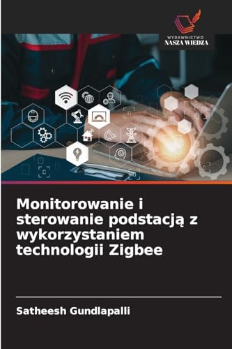 Monitorowanie i sterowanie podstacj¿ z wykorzystaniem technologii Zigbee von Wydawnictwo Nasza Wiedza