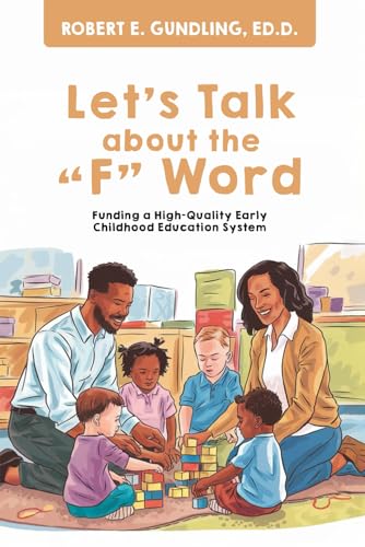 Let’s Talk About the “F" word: Funding a High-Quality Early Childhood Education System Let’s Talk About the “F" word: Funding a High-Quality Early Childhood Education System von Book Writing Pioneer