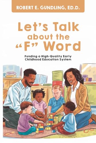 Let’s Talk About the “F" word: Funding a High-Quality Early Childhood Education System Let’s Talk About the “F" word: Funding a High-Quality Early Childhood Education System von Book Writing Pioneer