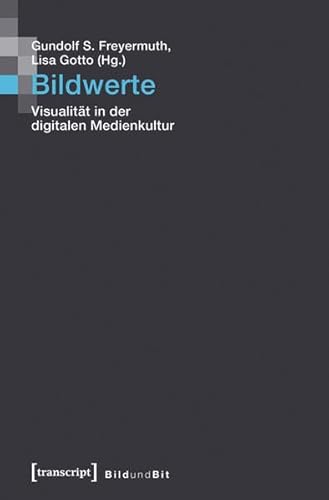 Bildwerte: Visualität in der digitalen Medienkultur (Bild und Bit. Studien zur digitalen Medienkultur) von transcript Verlag