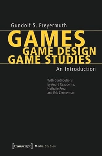 Games | Game Design | Game Studies: An Introduction (With Contributions by André Czauderna, Nathalie Pozzi and Eric Zimmerman) (Edition Medienwissenschaft)