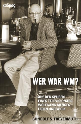 Wer war WM? Auf den Spuren eines Televisionärs: Wolfgang Menges Leben und Werk von Kulturverlag Kadmos