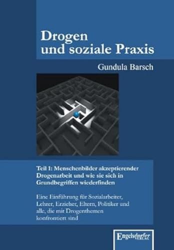 Drogen und soziale Praxis - Teil 1: Menschenbilder akzeptierender Drogenarbeit und wie sie sich in Grundbegriffen wiederfinden: Eine Einführung für ... alle, die mit Drogenthemen konfrontiert sind von Engelsdorfer Verlag