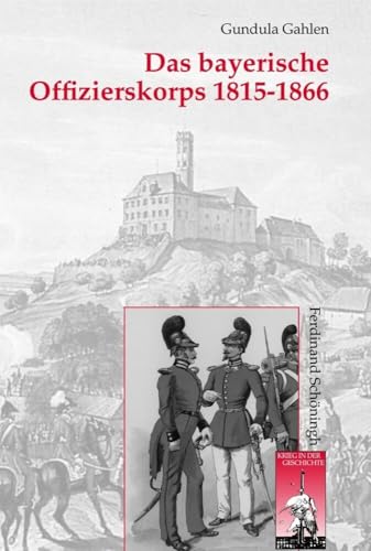 Das bayerische Offizierskorps 1815-1866. (Krieg in der Geschichte) von Brill Schöningh / Verlag Ferdinand Schöningh