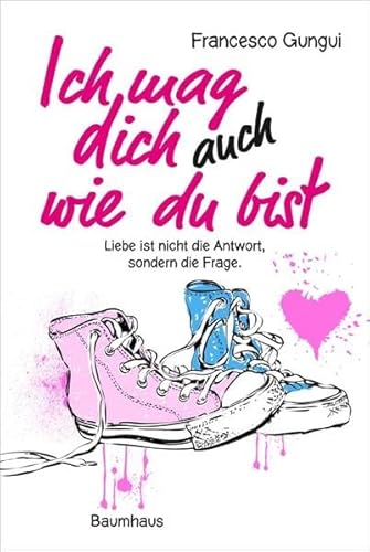 Ich mag dich immer noch, wie du bist: Liebe ist nicht die Antwort, sondern die Frage (Baumhaus Verlag)