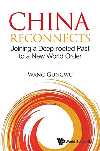 China Reconnects: Joining A Deep-Rooted Past To A New World Order von World Scientific Publishing Company