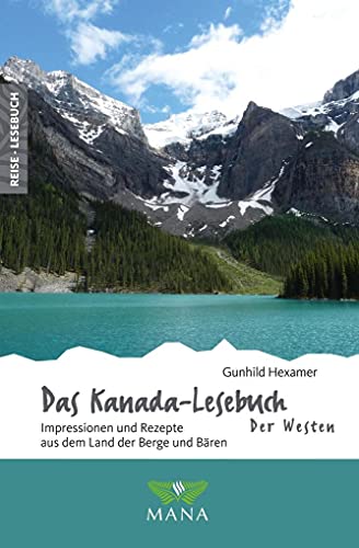 Das Kanada-Lesebuch – Der Westen: Impressionen und Rezepte aus dem Land der Berge und Bären (Reise-Lesebuch: Reiseführer für alle Sinne) von Mana Verlag