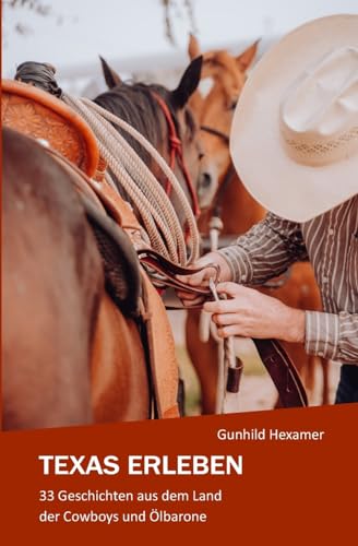 Texas erleben: 33 Geschichten aus dem Land der Cowboys und Ölbarone: 33 Geschichten aus dem Land der Cowboys und Ölbarone