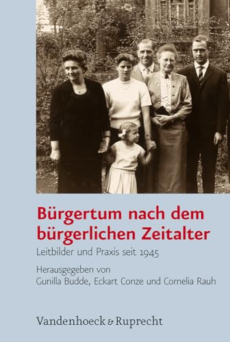 Bürgertum nach dem bürgerlichen Zeitalter: Leitbilder und Praxis seit 1945 (Bürgertum Neue Folge: Studien zur Zivilgesellschaft, Band 10)