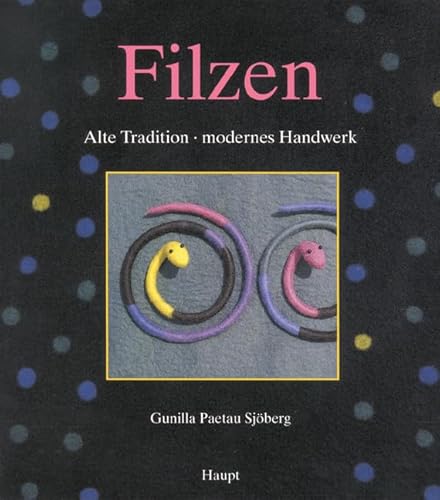 Filzen: Alte Tradition - modernes Handwerk von Haupt