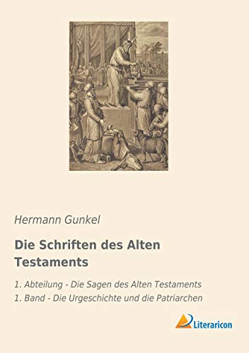 Die Schriften des Alten Testaments: 1. Abteilung - Die Sagen des Alten Testaments 1. Band - Die Urgeschichte und die Patriarchen