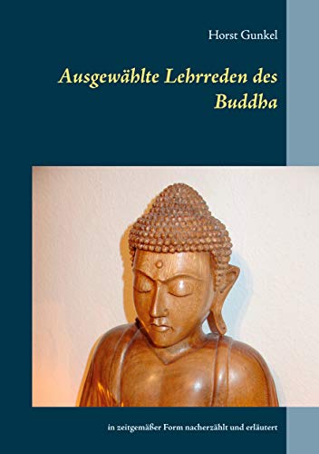 Ausgewählte Lehrreden des Buddha: in zeitgemäßer Form nacherzählt und erläutert (Gelnhäuser buddhistische Erzählungen)