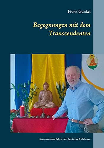 Begegnungen mit dem Transzendenten: Szenen aus dem Leben eines hessischen Buddhisten (Gelnhäuser buddhistische Reihe)