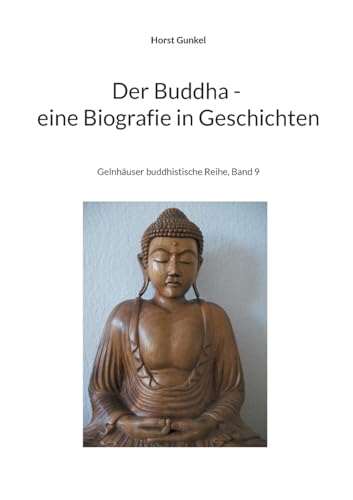 Der Buddha - Biografie in Geschichten: Gelnhäuser buddhistische Reihe, Band 9 von Books on Demand