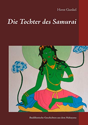 Die Tochter des Samurai: Buddhistische Geschichten aus dem Mahayana (Gelnhäuser buddhistische Erzählungen) von Books on Demand