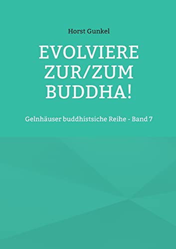 Evolviere zur/zum Buddha!: Gelnhäuser buddhistsiche Reihe - Band 7 (Gelnhäuser buddhistische Reihe)