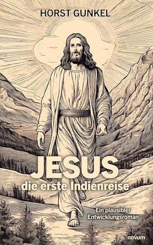 Jesus – die erste Indienreise: Ein plausibler Entwicklungsroman Jesus – die erste Indienreise: Ein plausibler Entwicklungsroman von novum Verlag