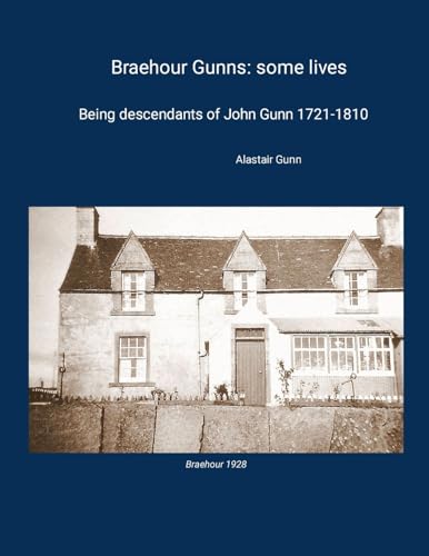 Braehour Gunns: some lives: Being descendants of John Gunn 1721-1810 von Lulu.com