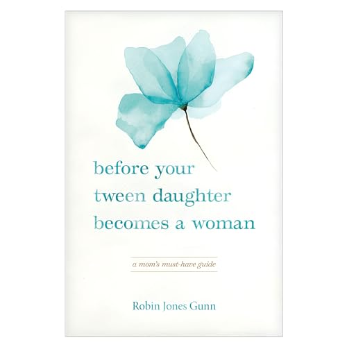 Before Your Tween Daughter Becomes a Woman: A Mom’s Must-have Guide Before Your Tween Daughter Becomes a Woman: A Mom’s Must-have Guide