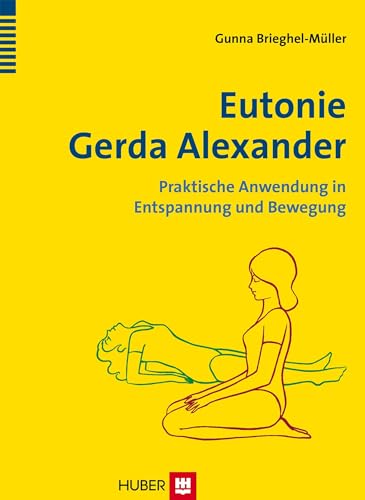 Eutonie Gerda Alexander: Praktische Anwendung in Entspannung und Bewegung von HOGREFE (VORM. VERLAG HANS HUBER )