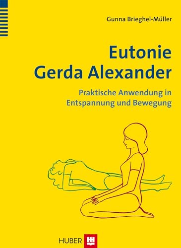 Eutonie Gerda Alexander: Praktische Anwendung in Entspannung und Bewegung von Hogrefe AG