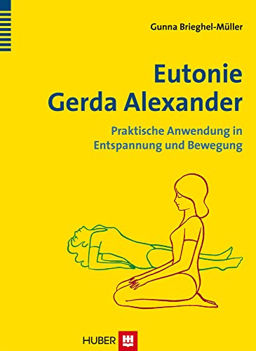 Eutonie Gerda Alexander: Praktische Anwendung in Entspannung und Bewegung