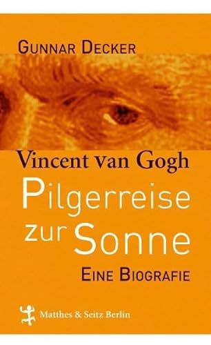 Pilgerreise zur Sonne: Vincent van Gogh: Pilgerreise zur Sonne. Eine Biografie von Matthes & Seitz Berlin
