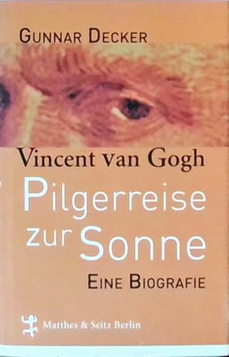 Pilgerreise zur Sonne: Vincent van Gogh: Pilgerreise zur Sonne. Eine Biografie von Matthes & Seitz Berlin