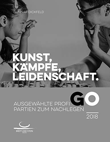 Kunst, Kämpfe, Leidenschaft.: Ausgewählte Profi-Go-Partien zum Nachlegen. 2018 von Brett und Stein Verlag