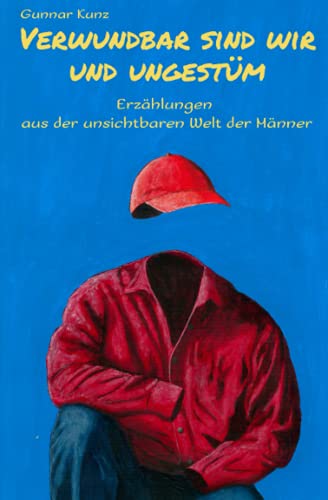Verwundbar sind wir und ungestüm: Erzählungen aus der unsichtbaren Welt der Männer Verwundbar sind wir und ungestüm: Erzählungen aus der unsichtbaren Welt der Männer von CreateSpace Independent Publishing Platform