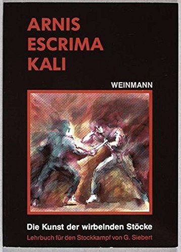 Arnis - Escrima - Kali: Die Kunst der wirbelnden Stöcke. Lehrbuch für den Stockkampf von Weinmann Wolfgang