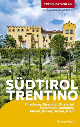 TRESCHER Reiseführer Südtirol und Trentino: Vinschgau, Eisacktal, Pustertal, Dolomiten, Gardasee, Meran, Bozen, Brixen, Trient von Trescher Verlag GmbH