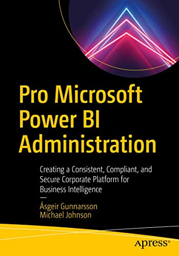 Pro Microsoft Power BI Administration: Creating a Consistent, Compliant, and Secure Corporate Platform for Business Intelligence von Apress