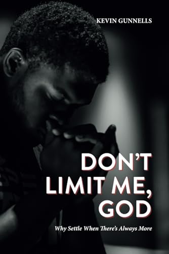 Don't Limit Me, God: Why Settle When There's Always More von Kevin Gunnells