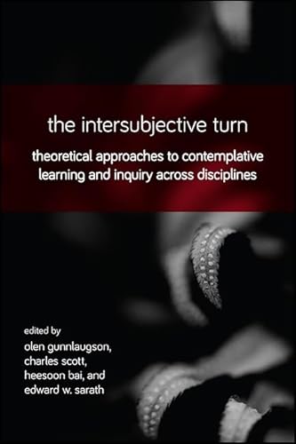 The Intersubjective Turn: Theoretical Approaches to Contemplative Learning and Inquiry across Disciplines von State University of New York Press