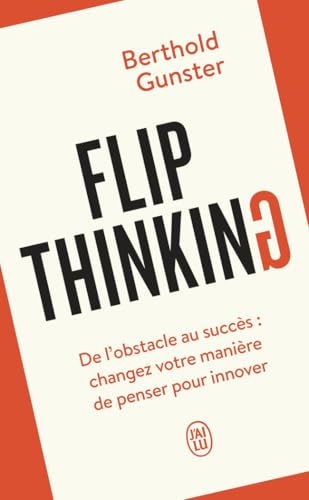 Flip Thinking: De l'obstacle au succès : changez votre manière de penser pour innover von J'AI LU