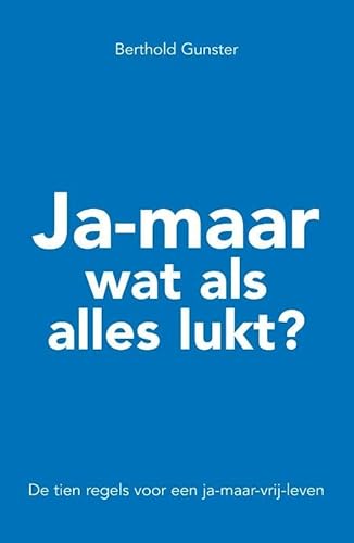 Ja-maar wat als alles lukt?: de tien regels voor een ja-maar-vrij-leven