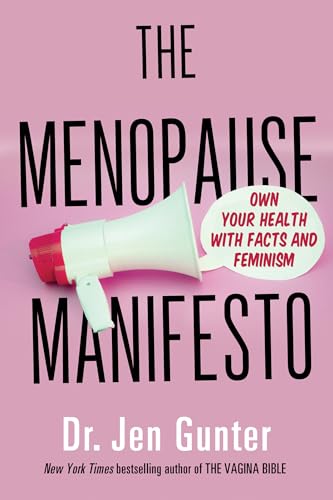 The Menopause Manifesto: Own Your Health With Facts and Feminism The Menopause Manifesto: Own Your Health With Facts and Feminism