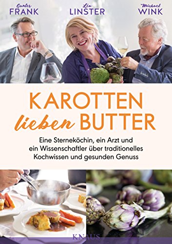 Karotten lieben Butter: Eine Sterneköchin, ein Arzt und ein Wissenschaftler über traditionelles Kochwissen und gesunden Genuss Karotten lieben Butter: Eine Sterneköchin, ein Arzt und ein Wissenschaftler über traditionelles Kochwissen und gesunden Genuss von Knaus Albrecht