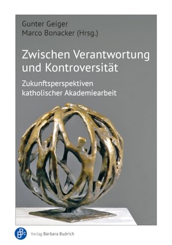 Zwischen Verantwortung und Kontroversität: Zukunftsperspektiven katholischer Akademiearbeit Zwischen Verantwortung und Kontroversität: Zukunftsperspektiven katholischer Akademiearbeit von Budrich