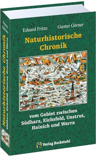 Naturhistorische Chronik SÜDHARZ, EICHSFELD, UNSTRUT, HAINICH und WERRA: vom Gebiet zwischen Südharz, Eichsfeld, Unstrut, Hainich und Werra