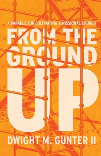 From the Ground Up: A Parable for Cultivating a Missional Church von The Foundry Publishing